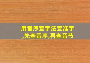 用音序查字法查准字,先查音序,再查音节