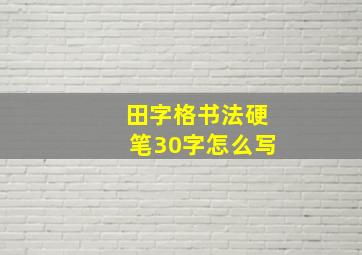 田字格书法硬笔30字怎么写