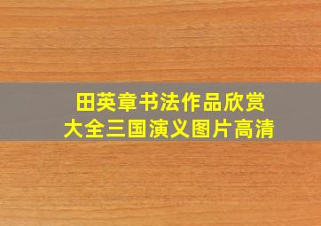 田英章书法作品欣赏大全三国演义图片高清