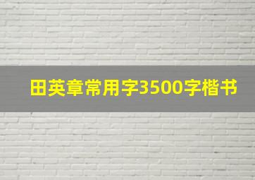 田英章常用字3500字楷书