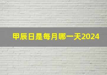 甲辰日是每月哪一天2024