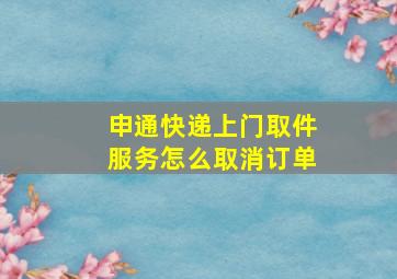 申通快递上门取件服务怎么取消订单