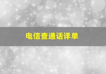 电信查通话详单