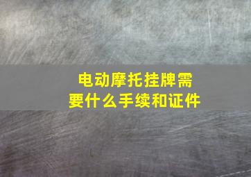 电动摩托挂牌需要什么手续和证件