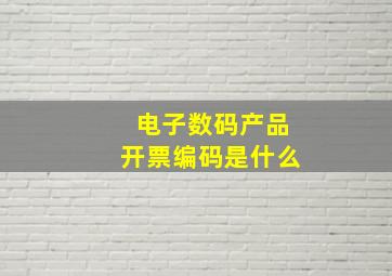 电子数码产品开票编码是什么