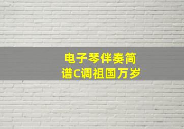 电子琴伴奏简谱C调祖国万岁