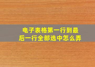 电子表格第一行到最后一行全部选中怎么弄