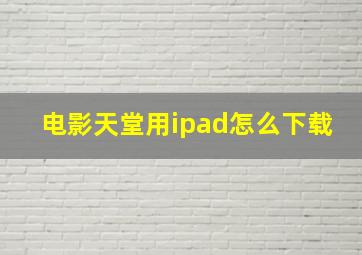 电影天堂用ipad怎么下载