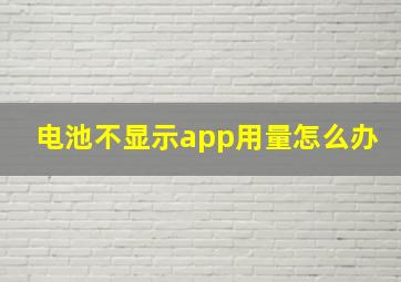 电池不显示app用量怎么办