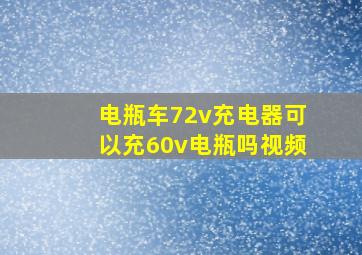 电瓶车72v充电器可以充60v电瓶吗视频