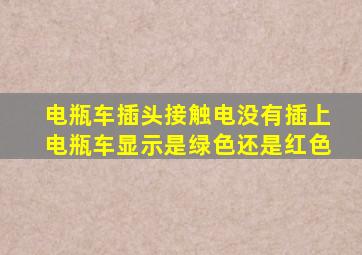 电瓶车插头接触电没有插上电瓶车显示是绿色还是红色