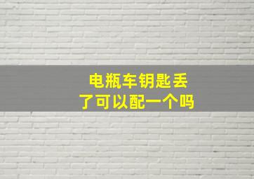 电瓶车钥匙丢了可以配一个吗