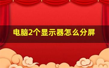 电脑2个显示器怎么分屏