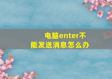 电脑enter不能发送消息怎么办