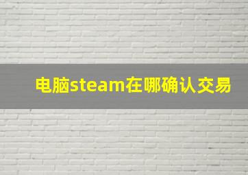 电脑steam在哪确认交易