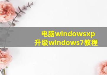 电脑windowsxp升级windows7教程