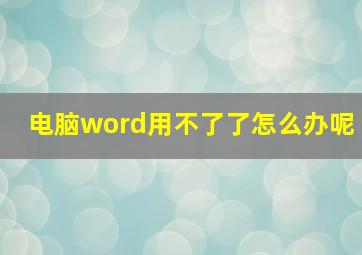 电脑word用不了了怎么办呢