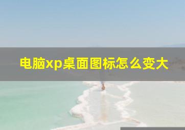 电脑xp桌面图标怎么变大