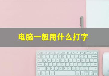 电脑一般用什么打字