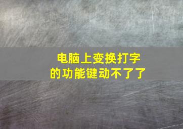 电脑上变换打字的功能键动不了了