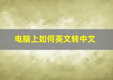 电脑上如何英文转中文