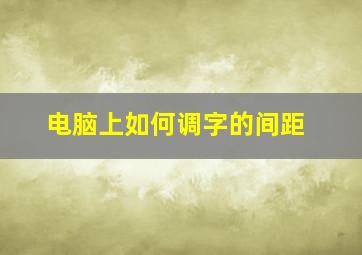 电脑上如何调字的间距