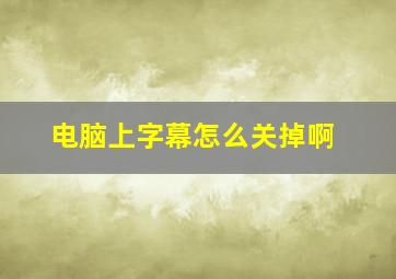 电脑上字幕怎么关掉啊