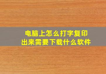 电脑上怎么打字复印出来需要下载什么软件