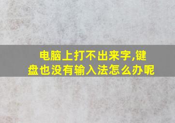 电脑上打不出来字,键盘也没有输入法怎么办呢