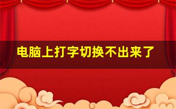 电脑上打字切换不出来了