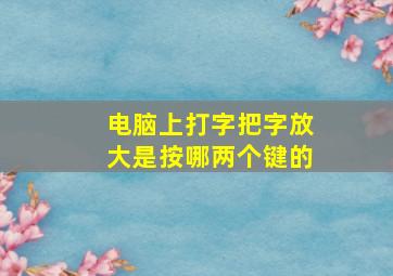 电脑上打字把字放大是按哪两个键的