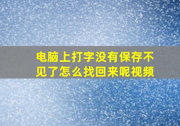 电脑上打字没有保存不见了怎么找回来呢视频