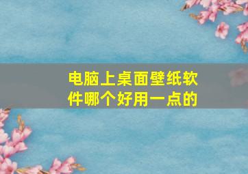 电脑上桌面壁纸软件哪个好用一点的