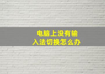 电脑上没有输入法切换怎么办