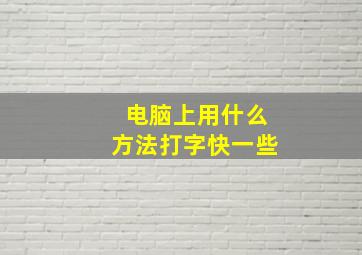 电脑上用什么方法打字快一些