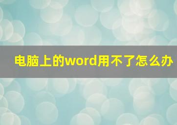 电脑上的word用不了怎么办