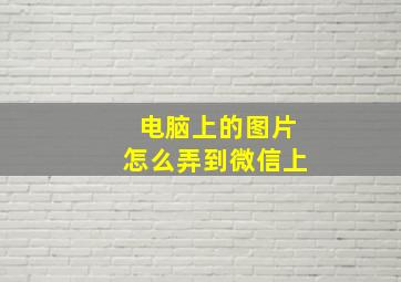 电脑上的图片怎么弄到微信上