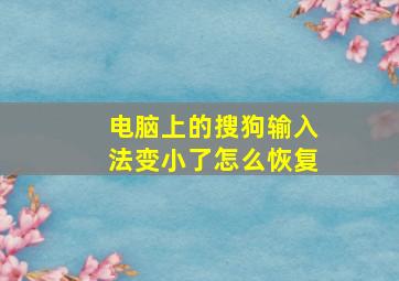 电脑上的搜狗输入法变小了怎么恢复