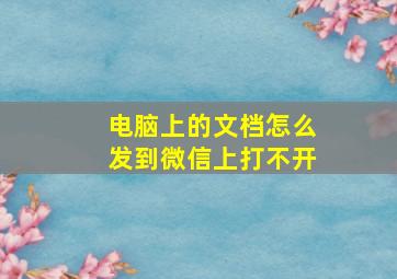 电脑上的文档怎么发到微信上打不开