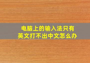 电脑上的输入法只有英文打不出中文怎么办