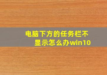 电脑下方的任务栏不显示怎么办win10