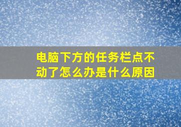 电脑下方的任务栏点不动了怎么办是什么原因