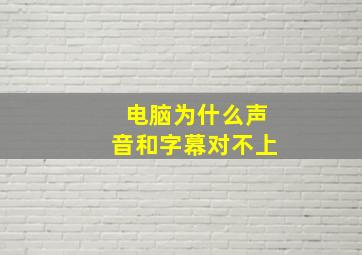 电脑为什么声音和字幕对不上