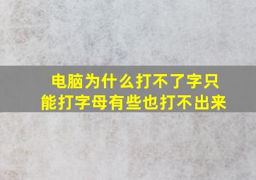 电脑为什么打不了字只能打字母有些也打不出来