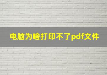 电脑为啥打印不了pdf文件