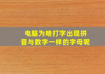 电脑为啥打字出现拼音与数字一样的字母呢