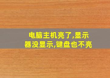 电脑主机亮了,显示器没显示,键盘也不亮