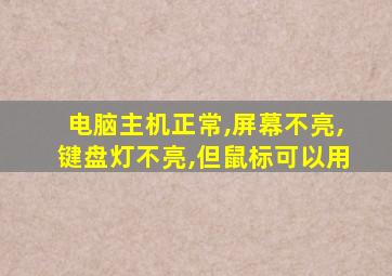 电脑主机正常,屏幕不亮,键盘灯不亮,但鼠标可以用