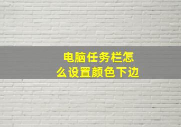 电脑任务栏怎么设置颜色下边