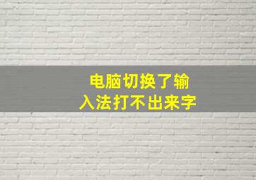 电脑切换了输入法打不出来字